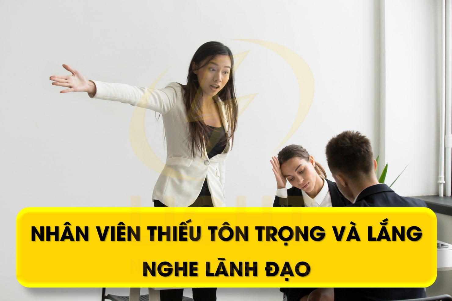 Nhân viên thiếu tôn trọng và lắng nghe lãnh đạo